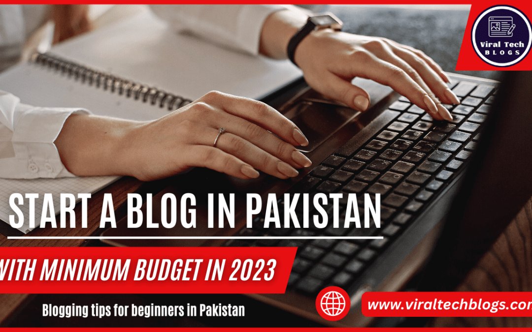 Start a Blog in Pakistan with a Minimum Budget in 2023