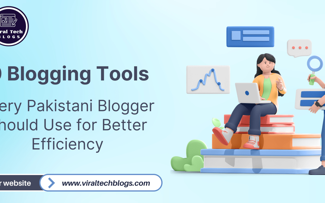 10 Blogging Tools Every Pakistani Blogger Should Use for Better Efficiency